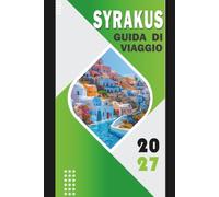 SYRAKUS GUIDA DI VIAGGIO 2027: Pianificatore completo di viaggi in Sicilia per tour giornalieri di Ortigia, Noto e Monte Etna, Itinerari, Mappe, Cibo, ... e Guida di Viaggio Economica Edizione 2027