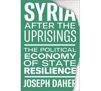 Syria after the Uprisings: The Political Economy of State Resilience
