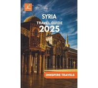 SYRIA Travel Guide 2025: A Cultural Journey Through Timeless Landmarks, and Authentic Experiences Across a Reawakening Nation