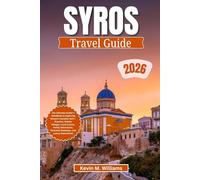 SYROS TRAVEL GUIDE 2026: The Ultimate Insider’s Handbook to Exploring Greece’s Cycladic Gem - Beaches, Hidden Villages, Local Cuisine, Family Adventures, Romantic Getaways, and Luxury Experiences