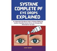 SYSTANE COMPLETE PF EYE DROPS EXPLAINED: An Independent Educational Guide to Achieving Reliable Eye Comfort, Preventing Common Errors, and Choosing ... Your Eyes (The Eye Drops Explained Series)