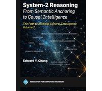 System-2 Reasoning: from Semantic Anchoring to Causal Intelligence, Volume 2: The Path to Artificial General Intelligence (ACM Books)