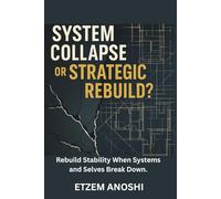 System Collapse or Strategic Rebuild?: Navigating Breakdown, Building Coherence: Rebuilding Stability When Systems and Selves Break Down.