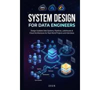 System Design for Data Engineers: Design Scalable Data Systems, Pipelines, Lakehouses & Cloud Architectures for Real-World Projects and Interviews