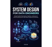 System Design for Data Engineers: Design Scalable Data Systems, Pipelines, Lakehouses & Cloud Architectures for Real-World Projects and Interviews: 6