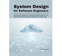 System Design for Software Engineers: Build Scalable Applications, Master Distributed Systems, and Design Real-World Architecture That Performs Under Load (Modern Systems Architecture Series)