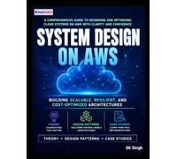System Design on AWS: A Comprehensive Guide to Building Scalable, Resilient, and Cost-Optimized Cloud Architectures on AWS