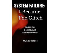 System Failure - I Became The Glitch: The Origin Story of a Payroll Villain Turned Wealth Architect