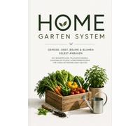 System für Heimisches Gärtnern: Anbau von Gemüse, Obst, Bäumen und Blumen mit Bodenpflege, Pflanztechniken, saisonaler Pflege und Erntemethoden für einen produktiven Garten