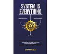 SYSTEM IS EVERYTHING: Leveraging The One Thing That Improves Everything