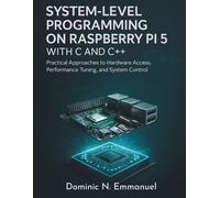 System-Level Programming on Raspberry Pi 5 with C and C++: Practical Approaches to Hardware Access, Performance Tuning, and System Control