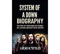 SYSTEM OF A DOWN BIOGRAPHY: The Story of A music Band That Bended Art, Activism and Heavy Metal Mastery