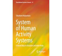 System of Human Activity Systems: A Novel Way to Visualize Invisible Risks: 37 (Translational Systems Sciences)