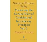 System of Positive Polity: Containing the General View of Positivism and Introductory Principles
