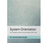 System Orientation: How the Body, Emotions, and Mind Adapt Under Threat (The Science of the Adapted Self)