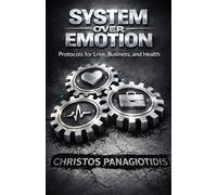 System Over Emotion Protocols for Love, Business, and Health: A Practical Playbook of Repeatable Routines for Real Life (Human After All)