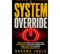 SYSTEM OVERRIDE: The No-BS Guide to Outsmarting Algorithms, Escaping Hidden Fees, and Surviving Modern American Adulthood