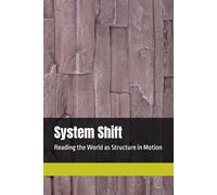 System Shift: Reading the World as Structure in Motion