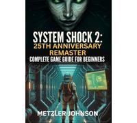 System Shock 2: 25th Anniversary Remaster - Complete Game Guide for Beginners: Walkthrough with Tips & Tricks to Unveil the Dark Secrets of SHODAN, ... Strategies (Metzler's Game Guide Books)