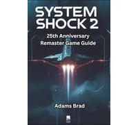 System Shock 2: 25th Anniversary Remaster Game Guide: Master the Von Braun, Defeat SHODAN, and Unlock Hidden Secrets in the Remastered Classic