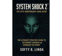 System Shock 2: The 25th Anniversary Game Guide: The Ultimate Strategy Guide to Outsmart SHODAN and Conquer The Many