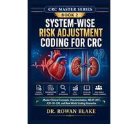 System-Wise Risk Adjustment Coding for CRC: Master Clinical Concepts, Documentation, MEAT, HCC, ICD-10-CM, and Real-World Coding Scenarios (CRC Master Series)