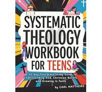 Systemathic Theology Workbook For Teens: A 30-day Teen Bible Study Guide to Understanding God, Christian Beliefs, and Growing in Faith