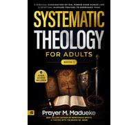 Systematic Christian Theology for Adults: A Biblical Examination of Sin, Its Origins, Manifestations, Power over Human Life, and Spiritual Warfare ... Them (Confront and Conquer your Enemy)