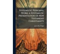 Systematic Personal Work; a Systematic Presentation of New Testament Christianity