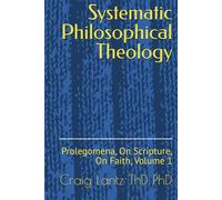 Systematic Philosophical Theology: Prolegomena, On Scripture, On Faith, Volume 1