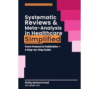 Systematic Reviews and Meta-Analysis in Healthcare Simplified: From Protocol to Publication-A Step-by-Step Guide (Healthcare Research Simplified)