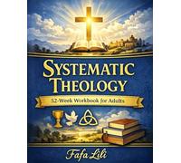 systematic theology 52-week workbook for adults: Christian Truths, Their Purpose, and Their Role in Everyday Life
