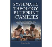 Systematic Theology Blueprint for Families: A Christian Family Bible Study to Teach Kids Biblical Truth, Build Strong Faith at Home, and Mentorship for Youth