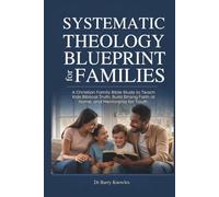 Systematic Theology Blueprint for Families: A Christian Family Bible Study to Teach Kids Biblical Truth, Build Strong Faith at Home, and Mentorship for Youth