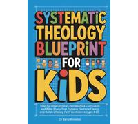Systematic Theology Blueprint for Kids (Ages 8-12): Step-by-Step Christian Homeschool Curriculum and Bible Study That Explains Doctrine Clearly and Builds Lifelong Faith Confidence