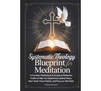 Systematic Theology Blueprint for Meditation: A Christian Mindfulness & Scripture Reflection Guide to Help You Experience Lasting Peace, Hear God’s Voice Clearly, and Focus on Him Daily