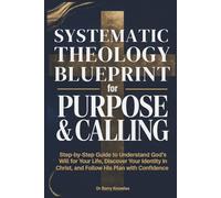 Systematic Theology Blueprint for Purpose & Calling: Step-by-Step Guide to Understand God’s Will for Your Life, Discover Your Identity in Christ, and Follow His Plan with Confidence