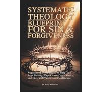 Systematic Theology Blueprint for Sin & Forgiveness: Repentance Bible Study to Help You Stop Sinning, Experience God’s Grace, and Live with Peace and Confidence