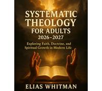 Systematic Theology for Adults 2026-2027: Exploring Faith, Doctrine, and Spiritual Growth in Modern Life
