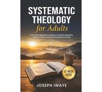 Systematic Theology for Adults: A 52-Week Beginner’s Guide to Christian Doctrine, Biblical Truths, and the Foundations of Faith - with journal space for Bible study and reflection