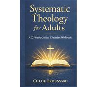 Systematic Theology for Adults: A 52-Week Guided Christian Workbook on Biblical Doctrine, Core Christian Beliefs, and Spiritual Formation