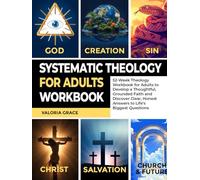 Systematic Theology for Adults Workbook: 52-Week Theology Workbook for Adults to Develop a Thoughtful, Grounded Faith and Discover Clear, Honest ... Questions (Systematic Theology Series)