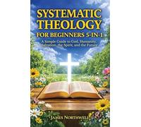 Systematic Theology for Beginners 5-in-1: A Simple Guide to God, Humanity, Salvation, the Spirit, and the Future