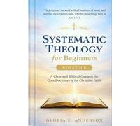 Systematic Theology for Beginners: A Clear and Biblical Guide to the Core Doctrines of the Christian Faith
