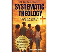 Systematic Theology For Black Teens and Young Adults: A 40 Day Guided Journey With Honest Questions About Christian Faith