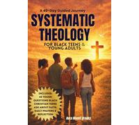 Systematic Theology For Black Teens and Young Adults: A 40 Day Guided Journey With Honest Questions About Christian Faith