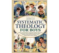 Systematic Theology for Boys 6-8: 50 simple and powerful bedtime stories for young boys that teach Christian truth, make a strong connection with god, ... family bonds (Faith Through Stories)