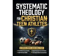 Systematic Theology for Christian Teen Athletes: A 52-Week Sports Bible Study for New & Growing Youth Believers to Build Confidence in Christ, Authentic Faith, & Connection with God [For Boys & Girls]
