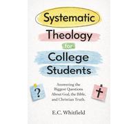 Systematic Theology for College Students: Answering the Biggest Questions About God, the Bible, and Christian Truth.