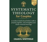 Systematic Theology for Couples: 52 Weeks to Build Shared Belief, Walk in Purpose Together, and Strengthen Your Christ-Centered Marriage - Without One ... Systematic Theology for Spirit-Led Living)